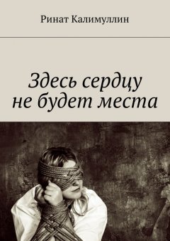 Ринат Калимуллин - Здесь сердцу не будет места