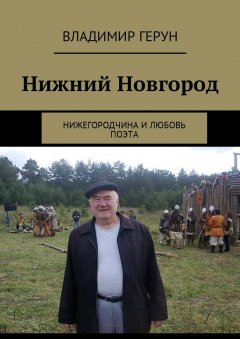 Владимир Герун - Нижний Новгород. Нижегородчина и любовь поэта