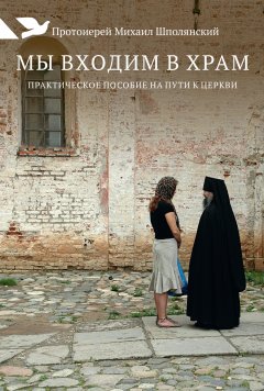 Михаил Шполянский - Мы входим в храм. Практическое пособие на пути к Церкви