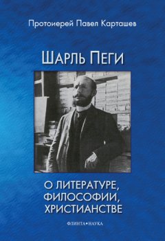 Павел Карташев - Шарль Пеги о литературе, философии, христианстве