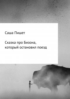 Саша Пишет - Сказка про Бизона, который остановил поезд