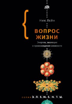 Ник Лейн - Вопрос жизни. Энергия, эволюция и происхождение сложности