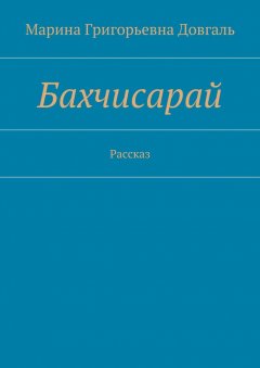 Марина Довгаль - Бахчисарай. Рассказ