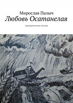 Мирослав Палыч - Любовь осатанелая. Эролирическая поэзия