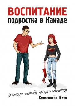 Константин Вита - Воспитание подростка в Канаде. Жесткие методы отца-одиночки