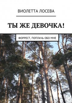 Виолетта Лосева - Ты же девочка! Форрест, поплачь обо мне