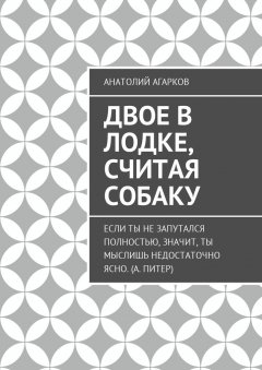 Анатолий Агарков - Двое в лодке, считая собаку
