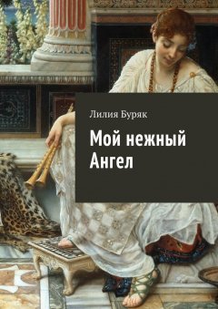Лилия Буряк - Мой нежный Ангел. Стихи