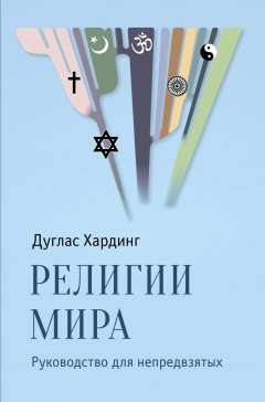 Дуглас Хардинг - Религии мира. Руководство для непредвзятых