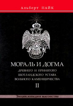 Альберт Пайк - Мораль и Догма Древнего и Принятого Шотландского Устава Вольного Каменщичества. Том 2