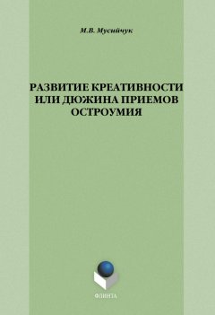 Марина Мусийчук - Развитие креативности, или Дюжина приемов остроумия