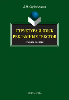 Елена Сердобинцева - Структура и язык рекламных текстов. Учебное пособие