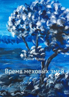 Ирина Кулиш - Время меховых змей. Сборник рассказов