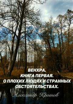 Александр Кротов - Венхра. Книга первая. О плохих людях и странных обстоятельствах