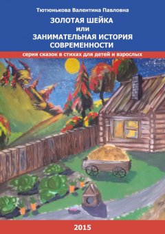 Валентина Тютюнькова - Золотая шейка или занимательная история современности. Серия сказок в стихах для детей и взрослых