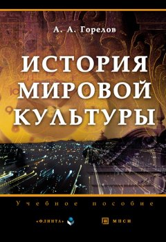 Анатолий Горелов - История мировой культуры. Учебное пособие