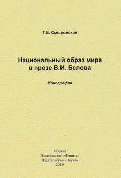 Татьяна Смыковская - Национальный образ мира в прозе В. И. Белова. Монография