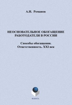 А. Романов - Неосновательное обогащение работодателя в России. Способы обогащения. Ответственность. XXI век