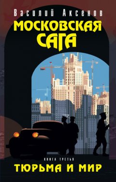Василий Аксенов - Московская сага. Тюрьма и мир