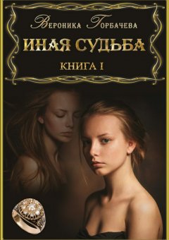 Вероника Горбачева - Иная судьба. Книга 1