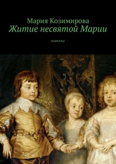 Мария Козимирова - Житие несвятой Марии. Новеллы