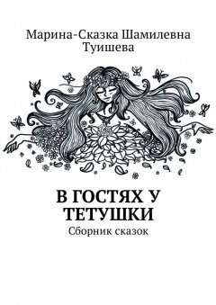 Марина-Сказка Туишева - В гостях у тетушки. Сборник сказок