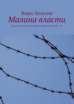 Борис Полухин - Малина власти. Сборник непрошеных драм с комментариями С. Ф.