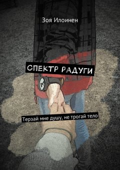 Зоя Илоинен - Спектр радуги. Терзай мне душу, не трогай тело