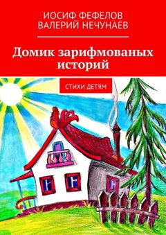 Иосиф Фефелов - Домик зарифмованых историй. Стихи детям