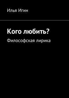 Илья Игин - Кого любить? Философская лирика