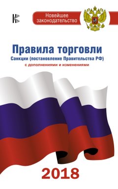 Коллектив авторов - Правила торговли. Санкции (постановление Правительства РФ) с дополнениями и изменениями на 2018 год