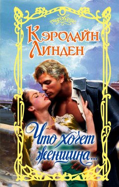 Кэролайн Линден - Что хочет женщина…