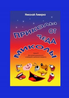 Николай Ливерко - Приколы от деда Миколы. Книга 3. Для детей дошкольного и младшего школьного возраста