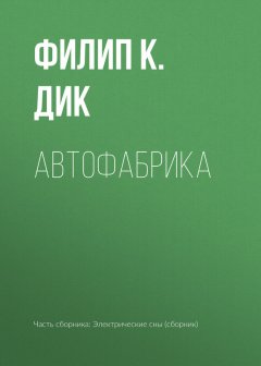 Филип Дик - Автофабрика