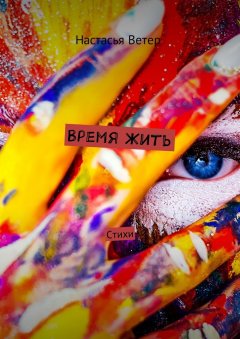 Настасья Ветер - Время жить. Стихи