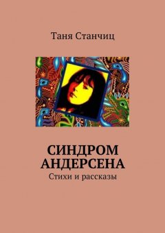 Таня Станчиц - Синдром Андерсена. Стихи и рассказы