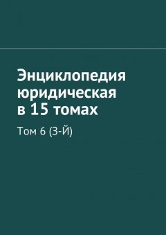 Рудольф Хачатуров - Энциклопедия юридическая в 15 томах. Том 6 (З-Й)
