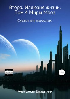 Александр Владыкин - Втора. Иллюзия жизни. Том 4. Миры Мооз