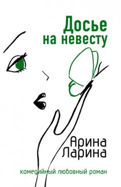 Арина Ларина - Досье на невесту