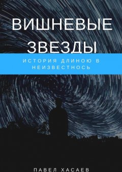 Павел Хасаев - Вишневые звезды. История длиною в неизвестность