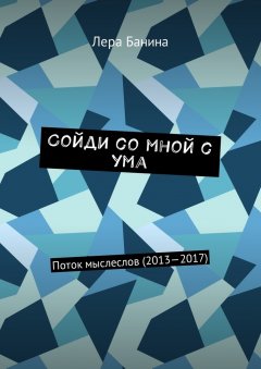 Лера Банина - Сойди со мной с ума. Поток мыслеслов (2013—2017)