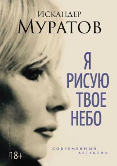 Искандер Муратов - Я РИСУЮ ТВОЕ НЕБО. Роман