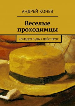 Андрей Конев - Веселые проходимцы. Комедия в двух действиях