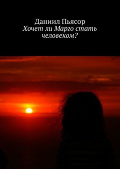 Даниил Пьясор - Хочет ли Марго стать человеком?