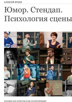 Алексей Ярцев - Юмор. Стендап. Психология сцены. Пособие для артистов и им сочувствующих
