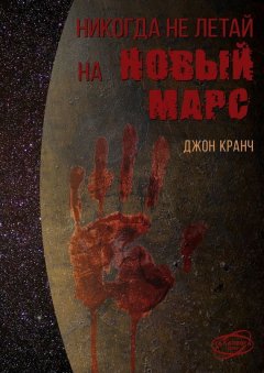 Джон Кранч - Никогда не летай на Новый Марс. «Галактика» corp.