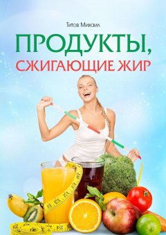 Михаил Титов - Продукты, сжигающие жир