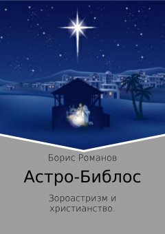 Борис Романов - Астро-Библос. Зороастризм и христианство