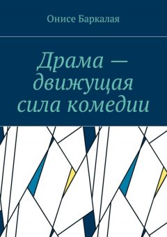 Онисе Баркалая - Драма – движущая сила комедии