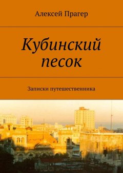 Алексей Прагер - Кубинский песок. Записки путешественника